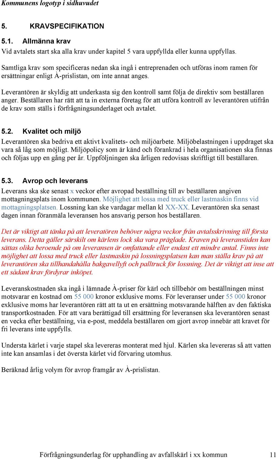 Leverantören är skyldig att underkasta sig den kontroll samt följa de direktiv som beställaren anger.