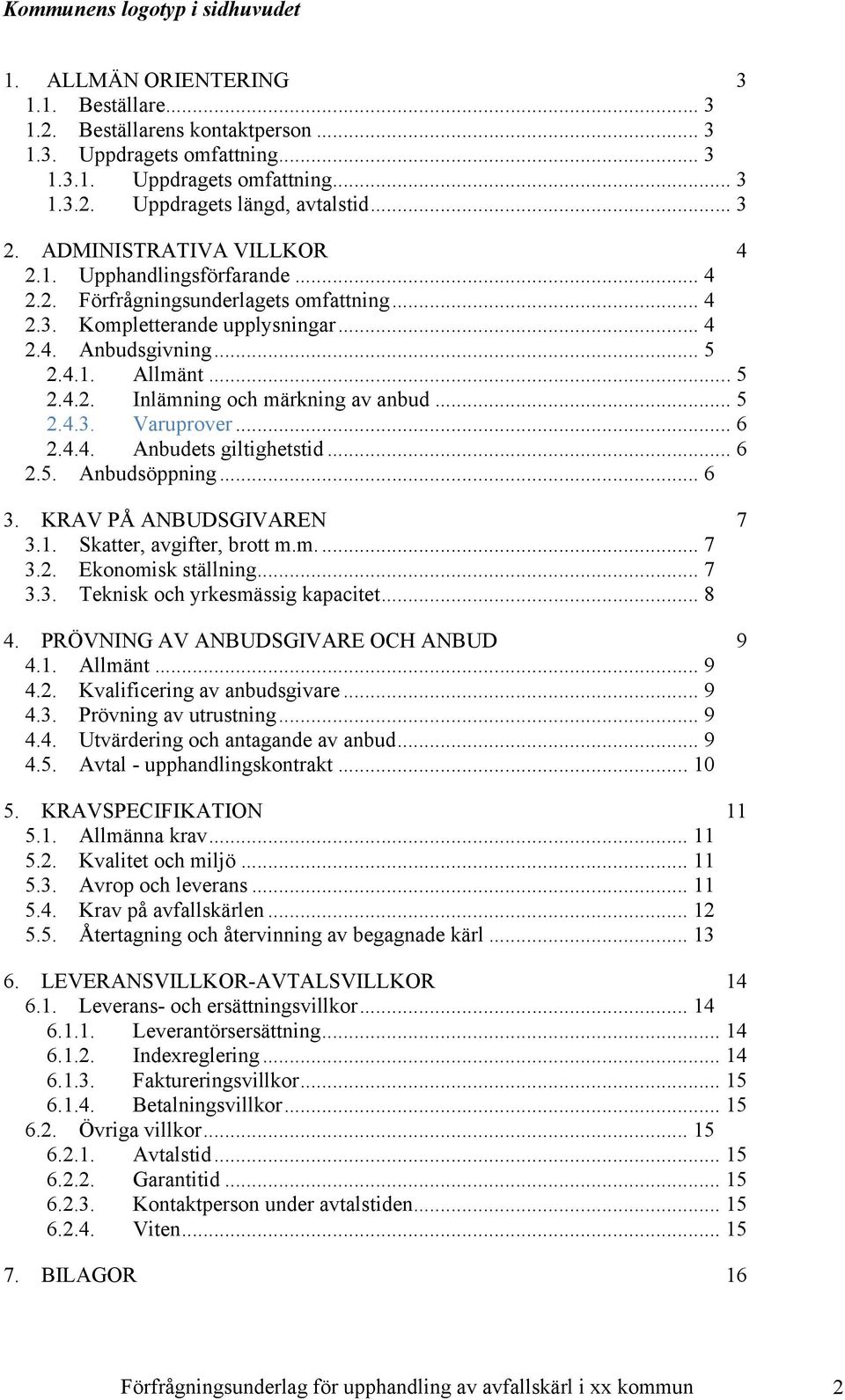 .. 5 2.4.3. Varuprover... 6 2.4.4. Anbudets giltighetstid... 6 2.5. Anbudsöppning... 6 3. KRAV PÅ ANBUDSGIVAREN 7 3.1. Skatter, avgifter, brott m.m... 7 3.2. Ekonomisk ställning... 7 3.3. Teknisk och yrkesmässig kapacitet.