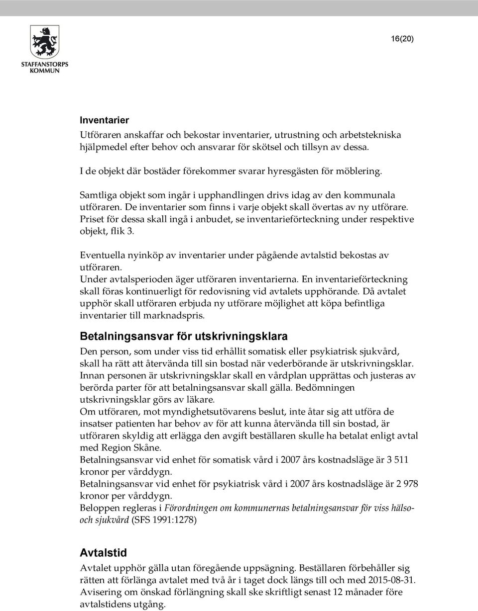 De inventarier som finns i varje objekt skall övertas av ny utförare. Priset för dessa skall ingå i anbudet, se inventarieförteckning under respektive objekt, flik 3.