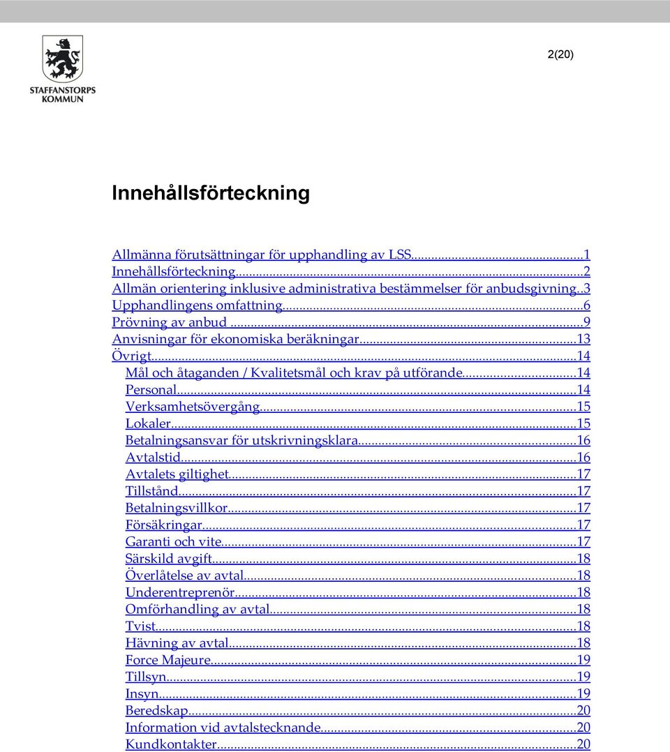 .. 14 Verksamhetsövergång... 15 Lokaler... 15 Betalningsansvar för utskrivningsklara... 16 Avtalstid... 16 Avtalets giltighet... 17 Tillstånd... 17 Betalningsvillkor... 17 Försäkringar.