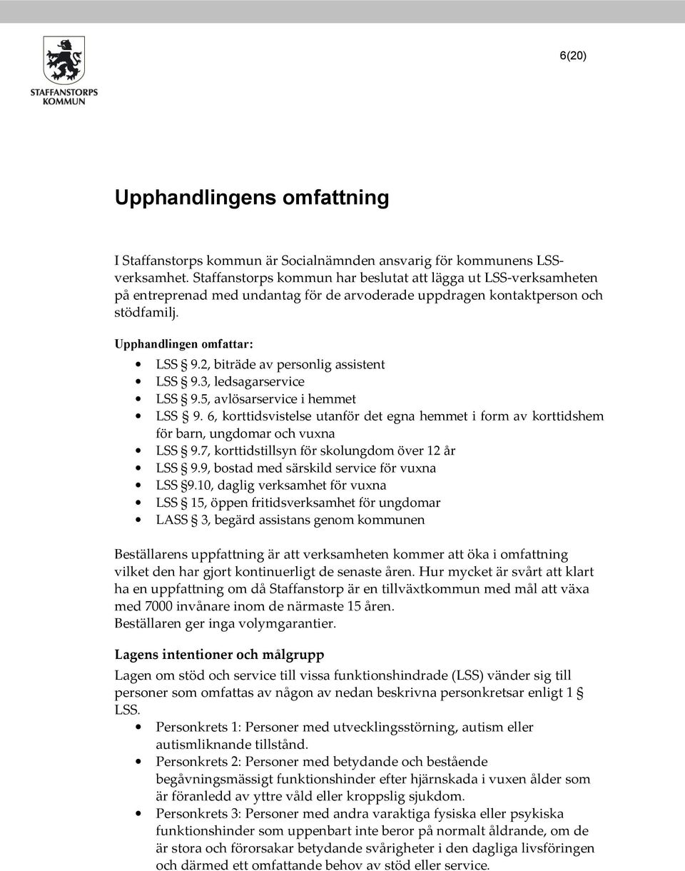 2, biträde av personlig assistent LSS 9.3, ledsagarservice LSS 9.5, avlösarservice i hemmet LSS 9. 6, korttidsvistelse utanför det egna hemmet i form av korttidshem för barn, ungdomar och vuxna LSS 9.