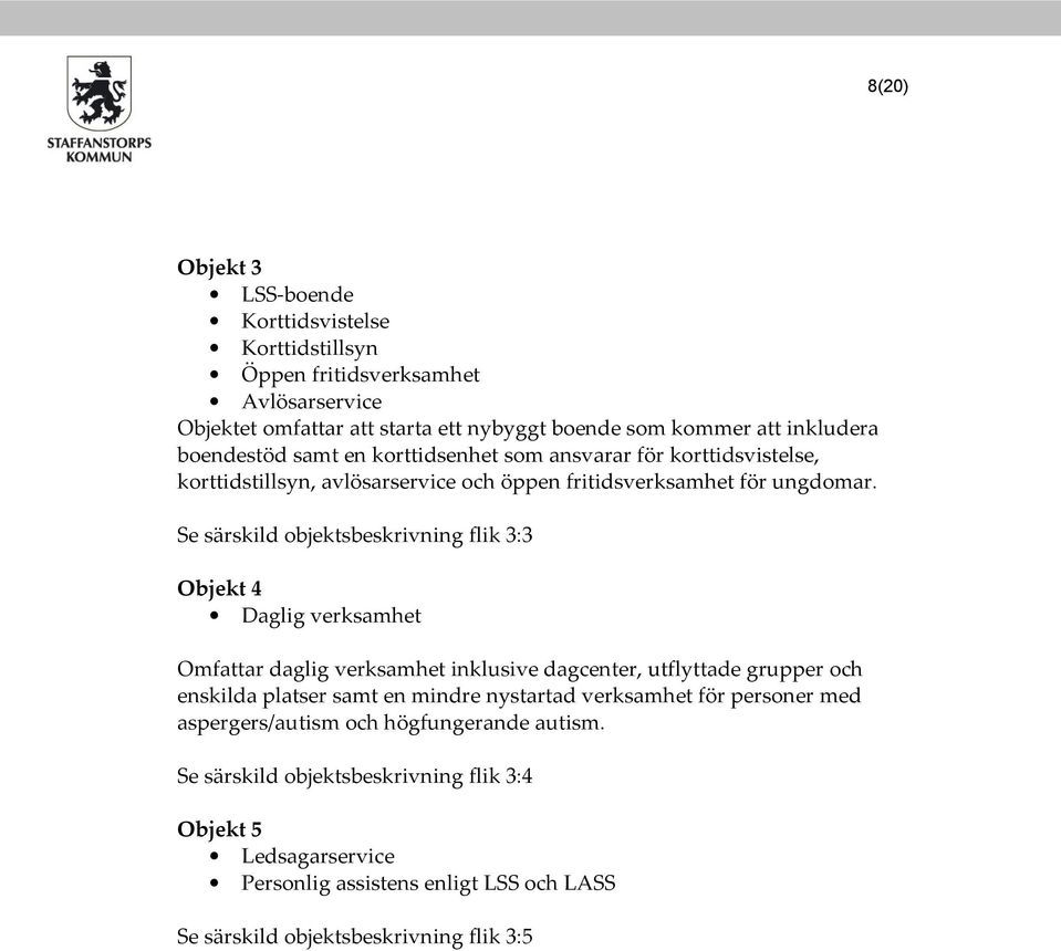 Se särskild objektsbeskrivning flik 3:3 Objekt 4 Daglig verksamhet Omfattar daglig verksamhet inklusive dagcenter, utflyttade grupper och enskilda platser samt en mindre