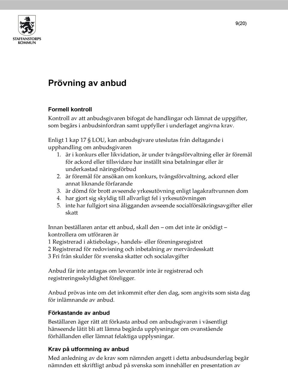 är i konkurs eller likvidation, är under tvångsförvaltning eller är föremål för ackord eller tillsvidare har inställt sina betalningar eller är underkastad näringsförbud 2.