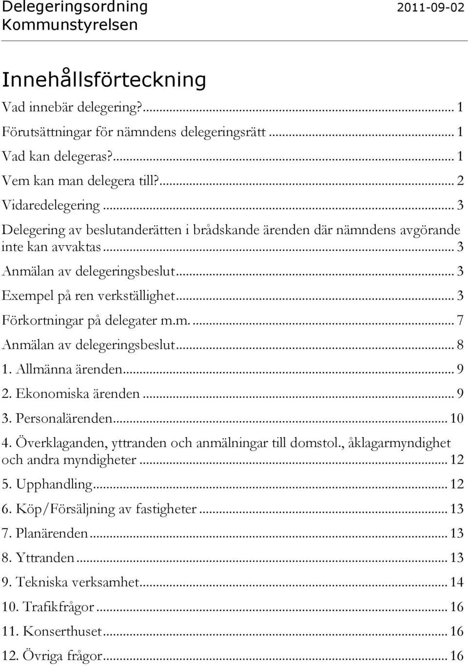 m.... 7 Anmälan av delegeringsbeslut... 8 1. Allmänna ärenden... 9 2. Ekonomiska ärenden... 9 3. Personalärenden... 10 4. Överklaganden, yttranden och anmälningar till domstol.