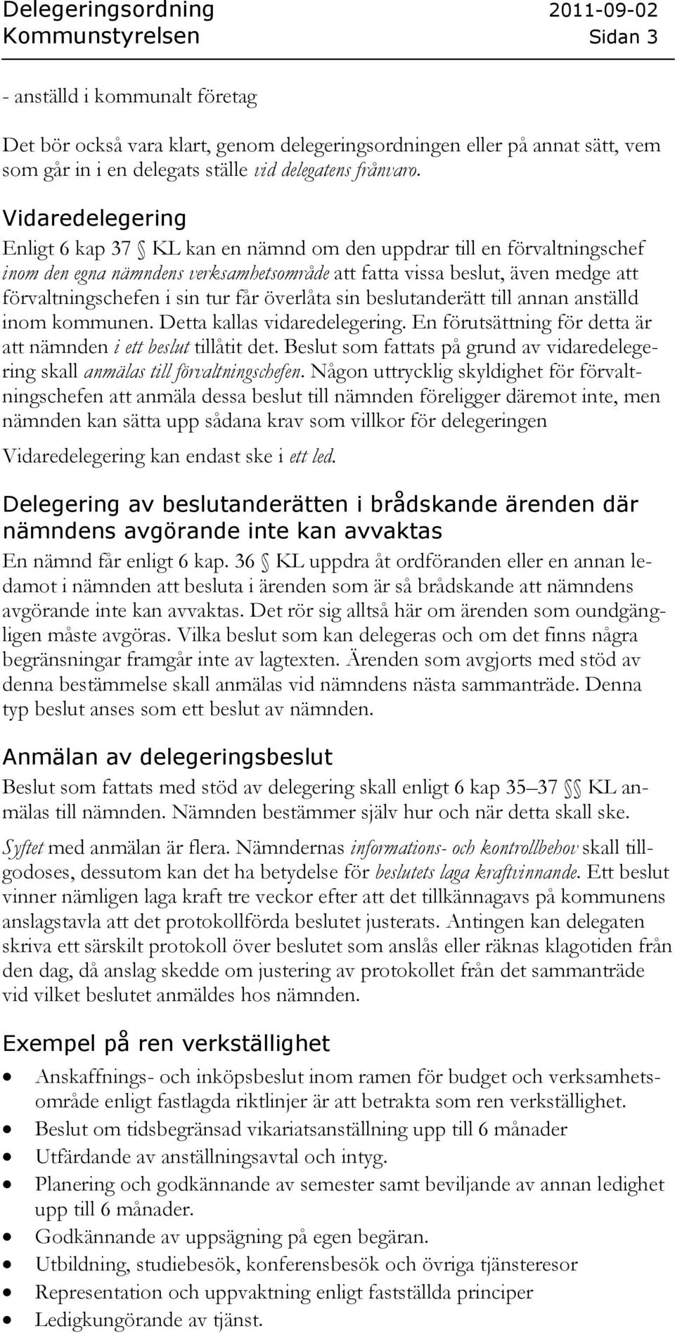 får överlåta sin beslutanderätt till annan anställd inom kommunen. Detta kallas vidaredelegering. En förutsättning för detta är att nämnden i ett beslut tillåtit det.