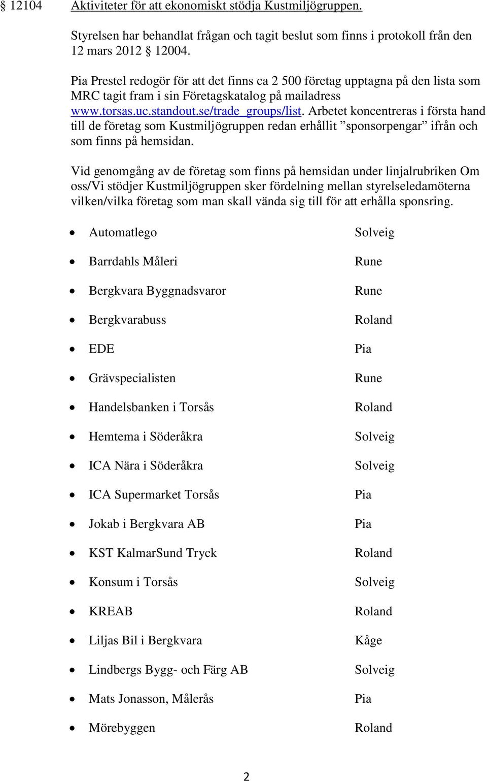 Arbetet koncentreras i första hand till de företag som Kustmiljögruppen redan erhållit sponsorpengar ifrån och som finns på hemsidan.