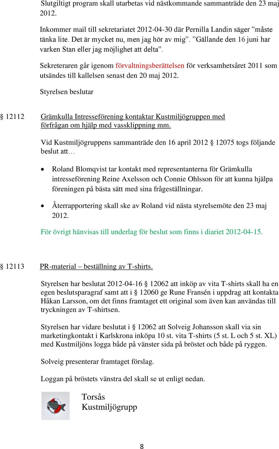 Sekreteraren går igenom förvaltningsberättelsen för verksamhetsåret 2011 som utsändes till kallelsen senast den 20 maj 2012.