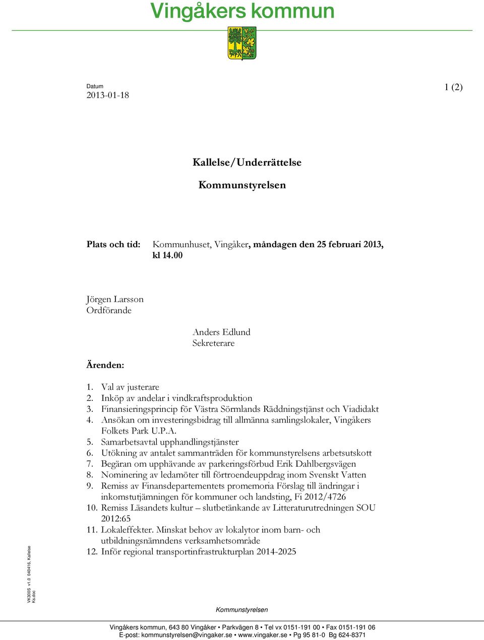 Finansieringsprincip för Västra Sörmlands Räddningstjänst och Viadidakt 4. Ansökan om investeringsbidrag till allmänna samlingslokaler, Vingåkers Folkets Park U.P.A. 5.