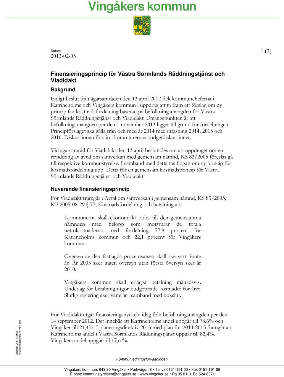 Utgångspunkten är att befolkningsmängden per den 1 november 2013 ligger till grund för fördelningen. Principförslaget ska gälla från och med år 2014 med infasning 2014, 2015 och 2016.