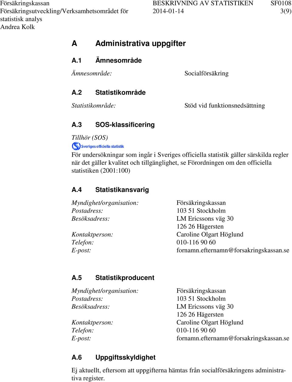 3 SOS-klassificering Tillhör (SOS) För undersökningar som ingår i Sveriges officiella statistik gäller särskilda regler när det gäller kvalitet och tillgänglighet, se Förordningen om den officiella