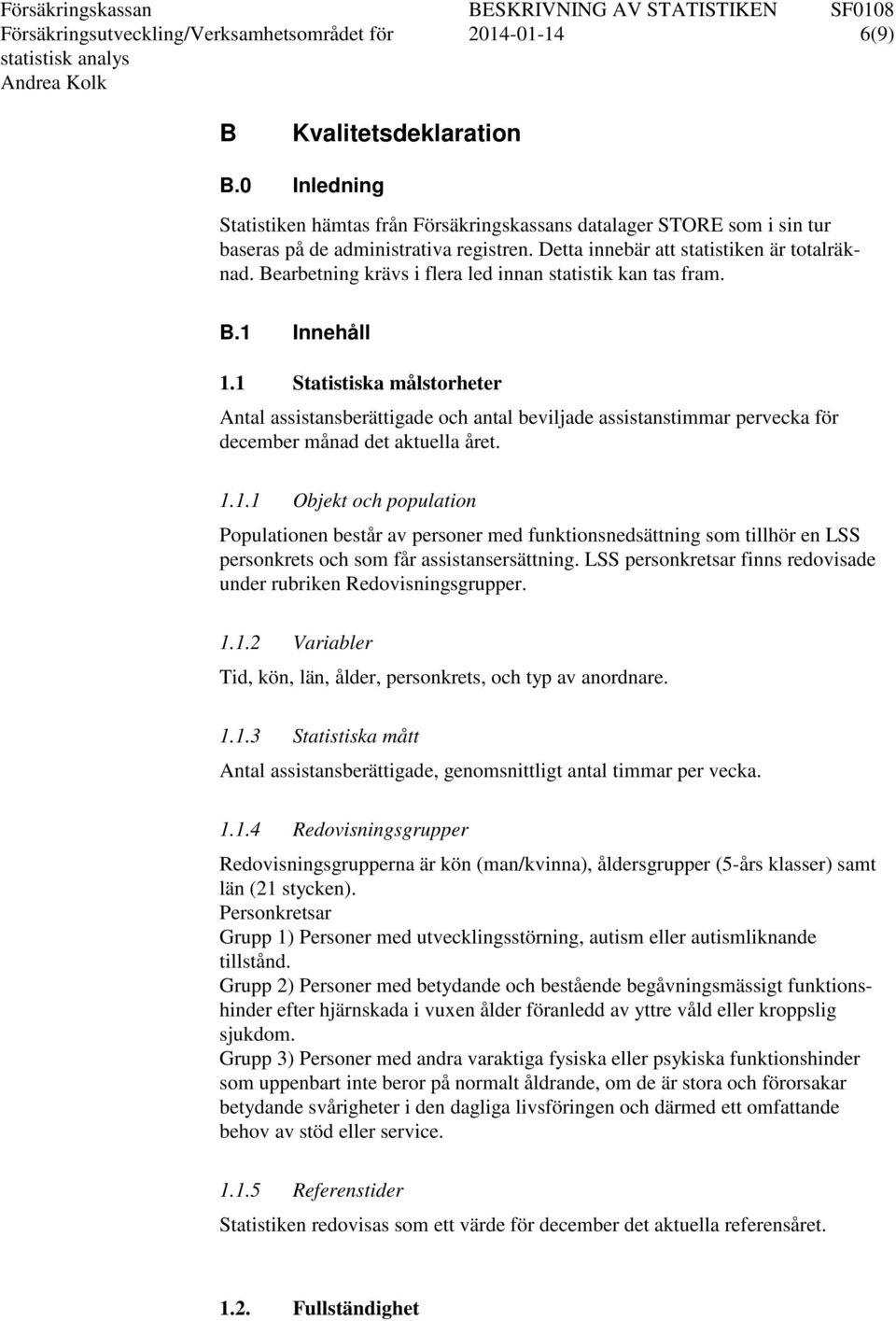 Bearbetning krävs i flera led innan statistik kan tas fram. B.1 Innehåll 1.