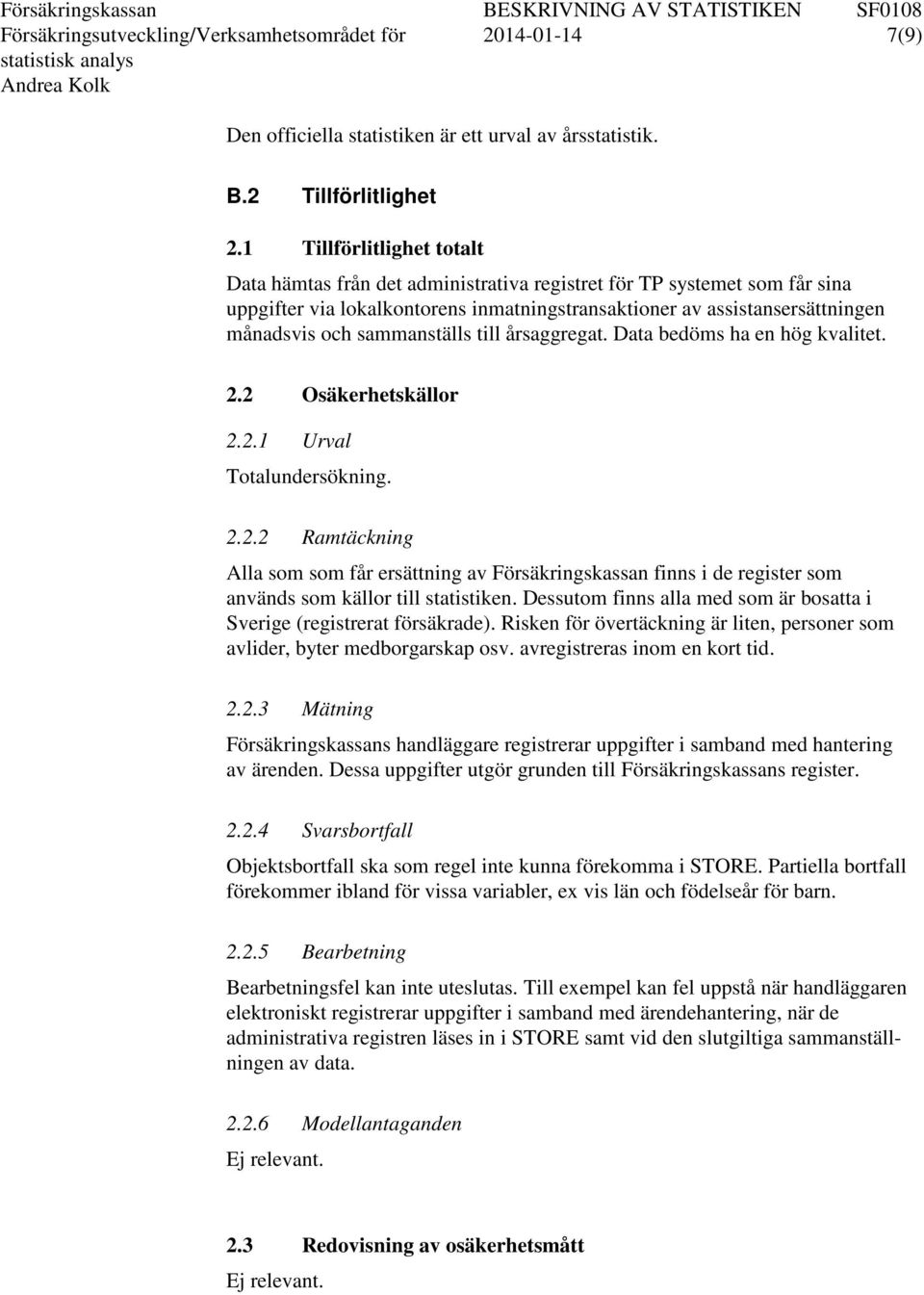 sammanställs till årsaggregat. Data bedöms ha en hög kvalitet. 2.2 Osäkerhetskällor 2.2.1 Urval Totalundersökning. 2.2.2 Ramtäckning Alla som som får ersättning av Försäkringskassan finns i de register som används som källor till statistiken.