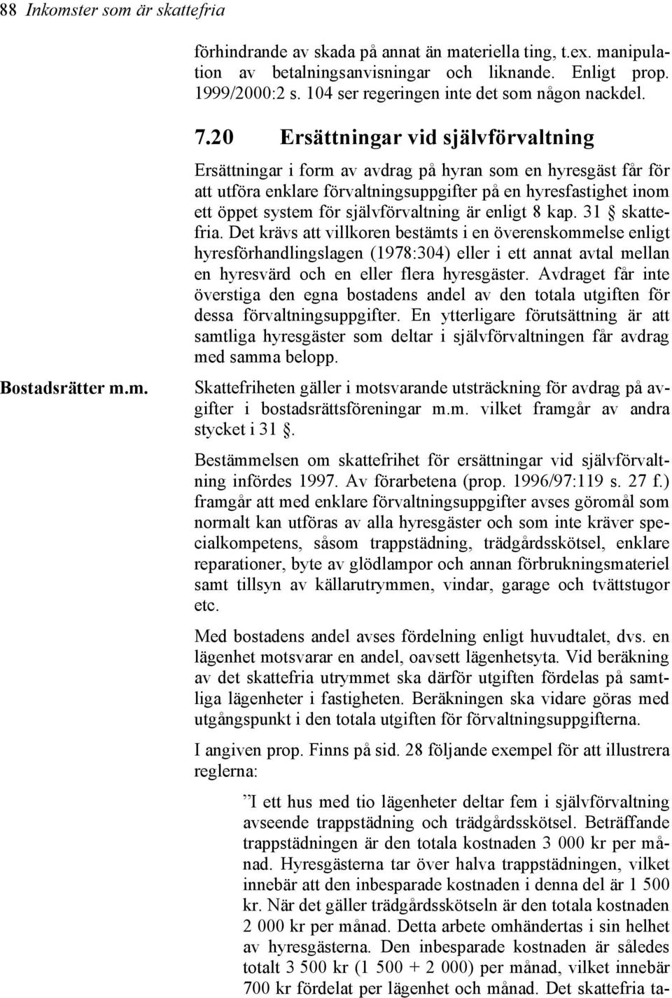 20 Ersättningar vid självförvaltning Ersättningar i form av avdrag på hyran som en hyresgäst får för att utföra enklare förvaltningsuppgifter på en hyresfastighet inom ett öppet system för