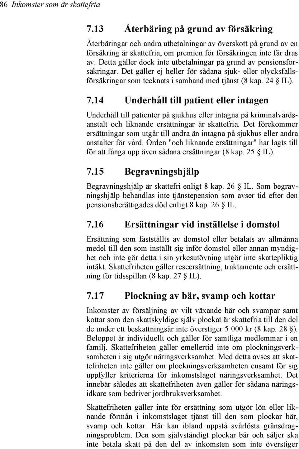 Detta gäller dock inte utbetalningar på grund av pensionsförsäkringar. Det gäller ej heller för sådana sjuk- eller olycksfallsförsäkringar som tecknats i samband med tjänst (8 kap. 24 IL). 7.