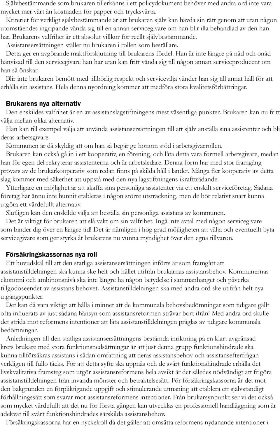 han har. Brukarens valfrihet är ett absolut villkor för reellt självbestämmande. Assistansersättningen ställer nu brukaren i rollen som beställare.