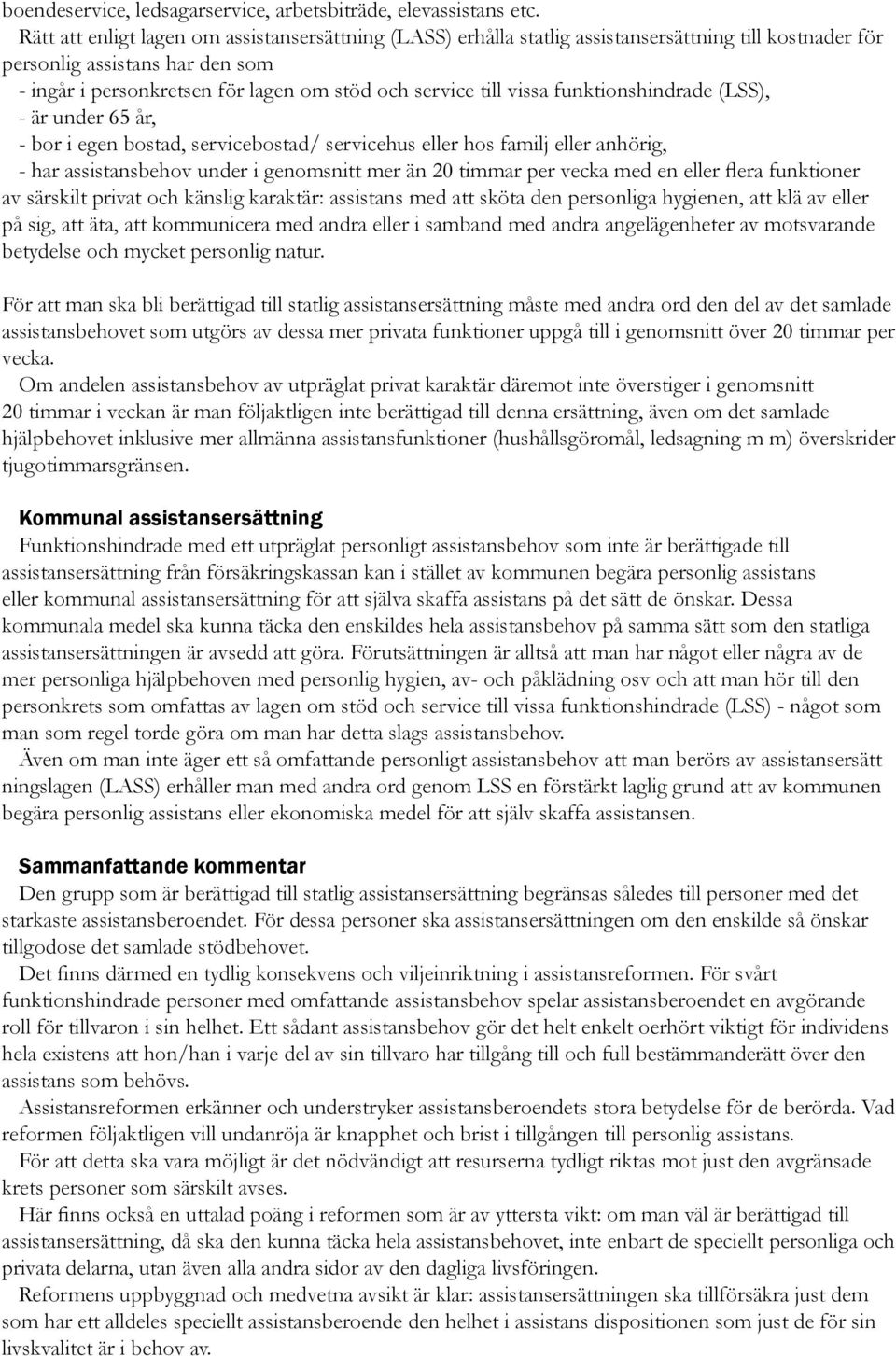 vissa funktionshindrade (LSS), - är under 65 år, - bor i egen bostad, servicebostad/ servicehus eller hos familj eller anhörig, - har assistansbehov under i genomsnitt mer än 20 timmar per vecka med