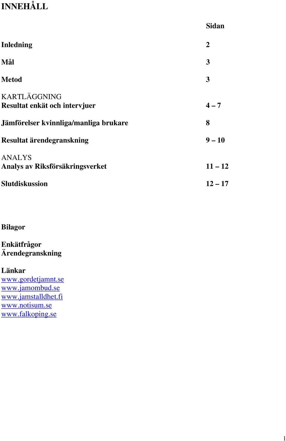 Riksförsäkringsverket 11 12 Slutdiskussion 12 17 Bilagor Enkätfrågor Ärendegranskning