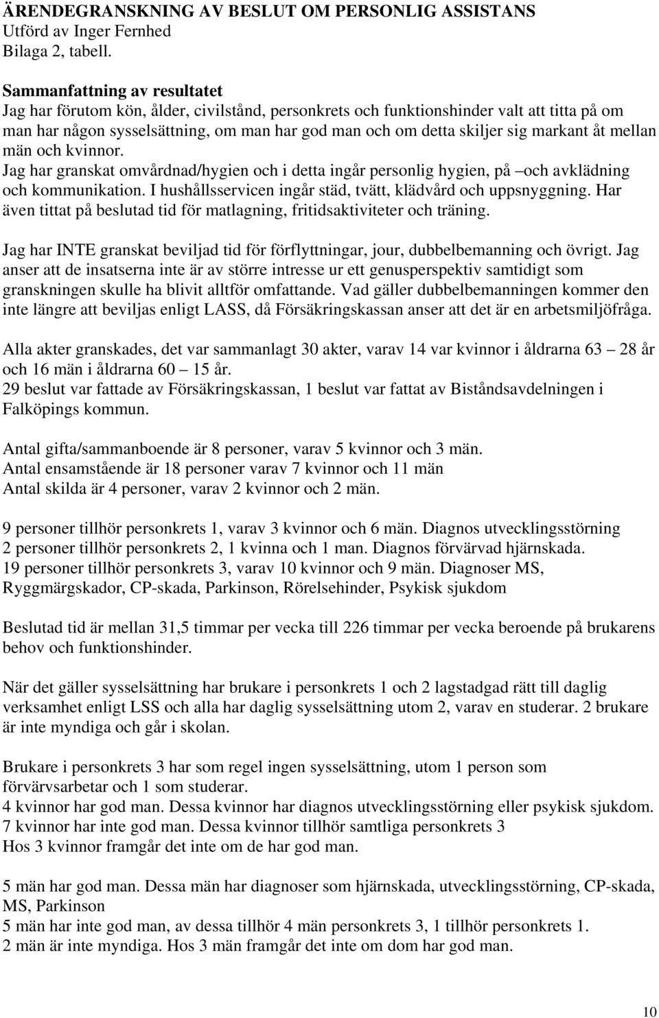 markant åt mellan män och kvinnor. Jag har granskat omvårdnad/hygien och i detta ingår personlig hygien, på och avklädning och kommunikation.