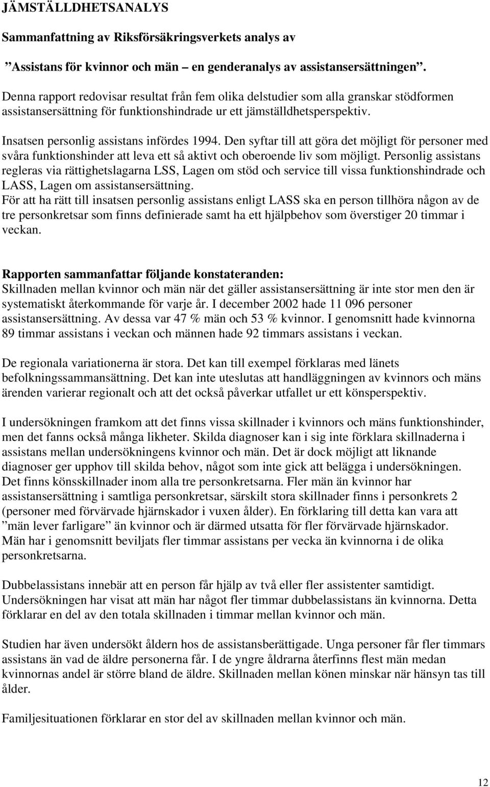 Insatsen personlig assistans infördes 1994. Den syftar till att göra det möjligt för personer med svåra funktionshinder att leva ett så aktivt och oberoende liv som möjligt.