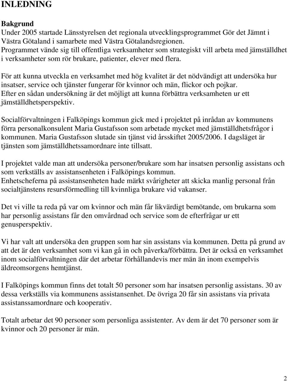 För att kunna utveckla en verksamhet med hög kvalitet är det nödvändigt att undersöka hur insatser, service och tjänster fungerar för kvinnor och män, flickor och pojkar.