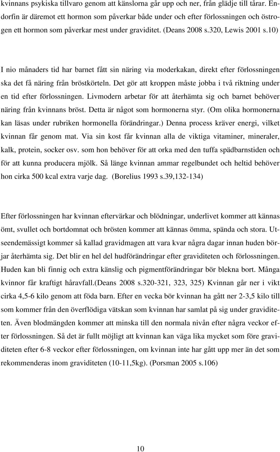 10) I nio månaders tid har barnet fått sin näring via moderkakan, direkt efter förlossningen ska det få näring från bröstkörteln.