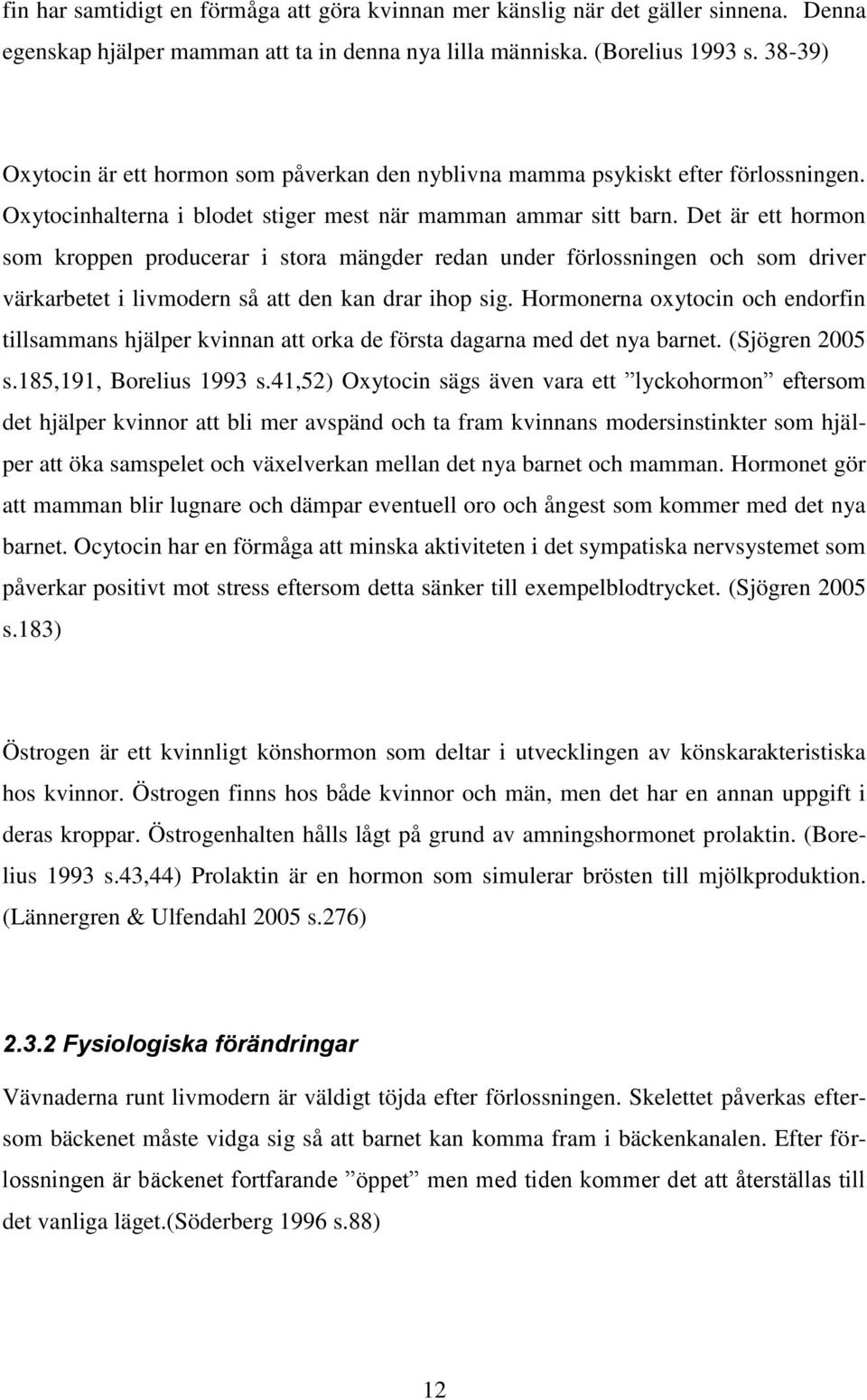 Det är ett hormon som kroppen producerar i stora mängder redan under förlossningen och som driver värkarbetet i livmodern så att den kan drar ihop sig.