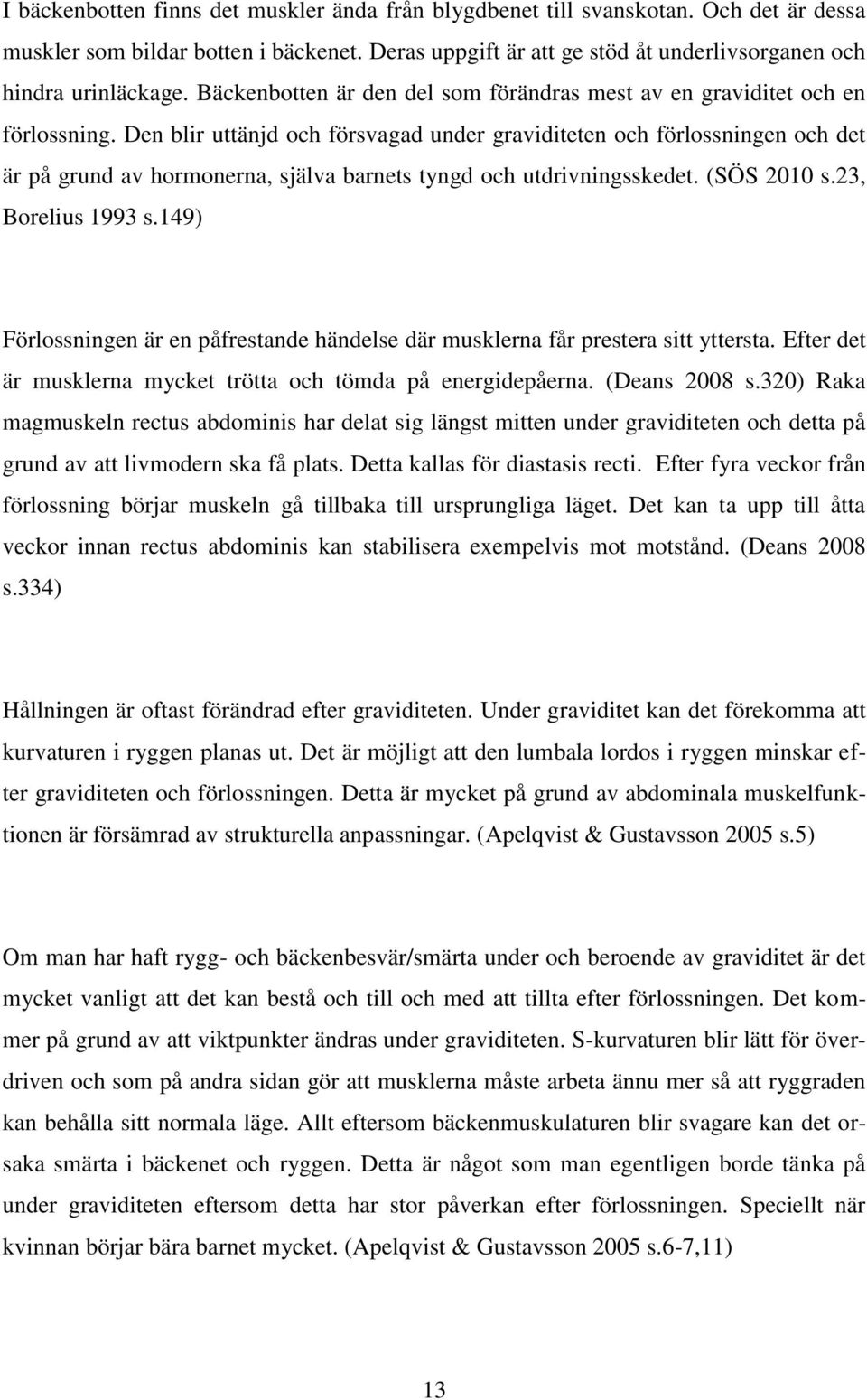 Den blir uttänjd och försvagad under graviditeten och förlossningen och det är på grund av hormonerna, själva barnets tyngd och utdrivningsskedet. (SÖS 2010 s.23, Borelius 1993 s.