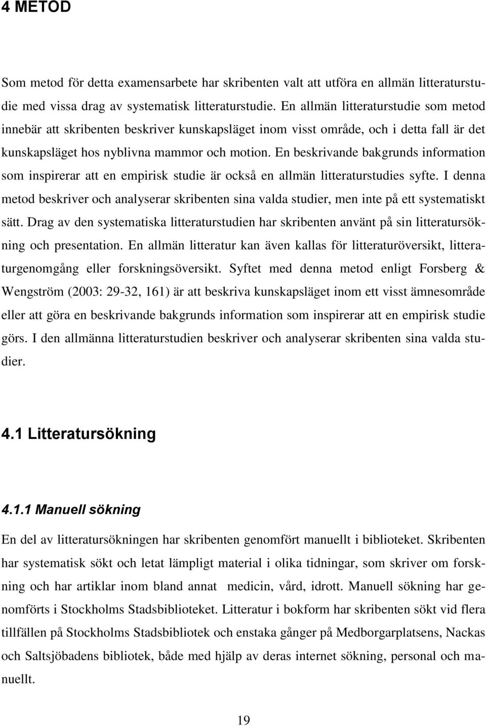 En beskrivande bakgrunds information som inspirerar att en empirisk studie är också en allmän litteraturstudies syfte.