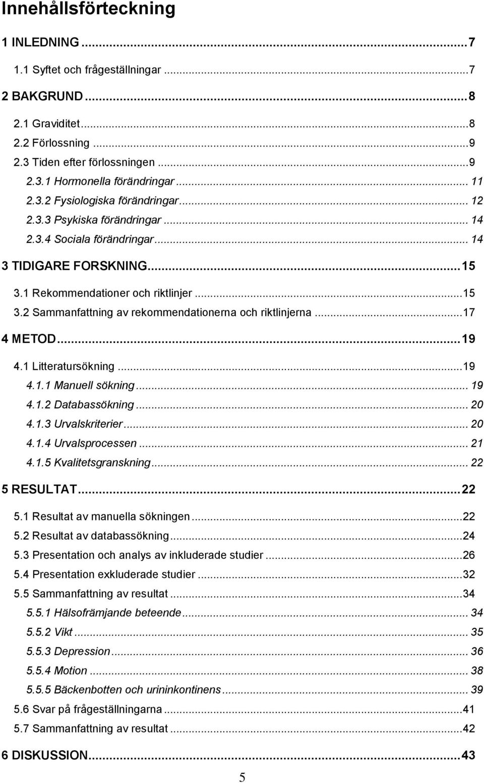 .. 17 4 METOD... 19 4.1 Litteratursökning... 19 4.1.1 Manuell sökning... 19 4.1.2 Databassökning... 20 4.1.3 Urvalskriterier... 20 4.1.4 Urvalsprocessen... 21 4.1.5 Kvalitetsgranskning... 22 5 RESULTAT.