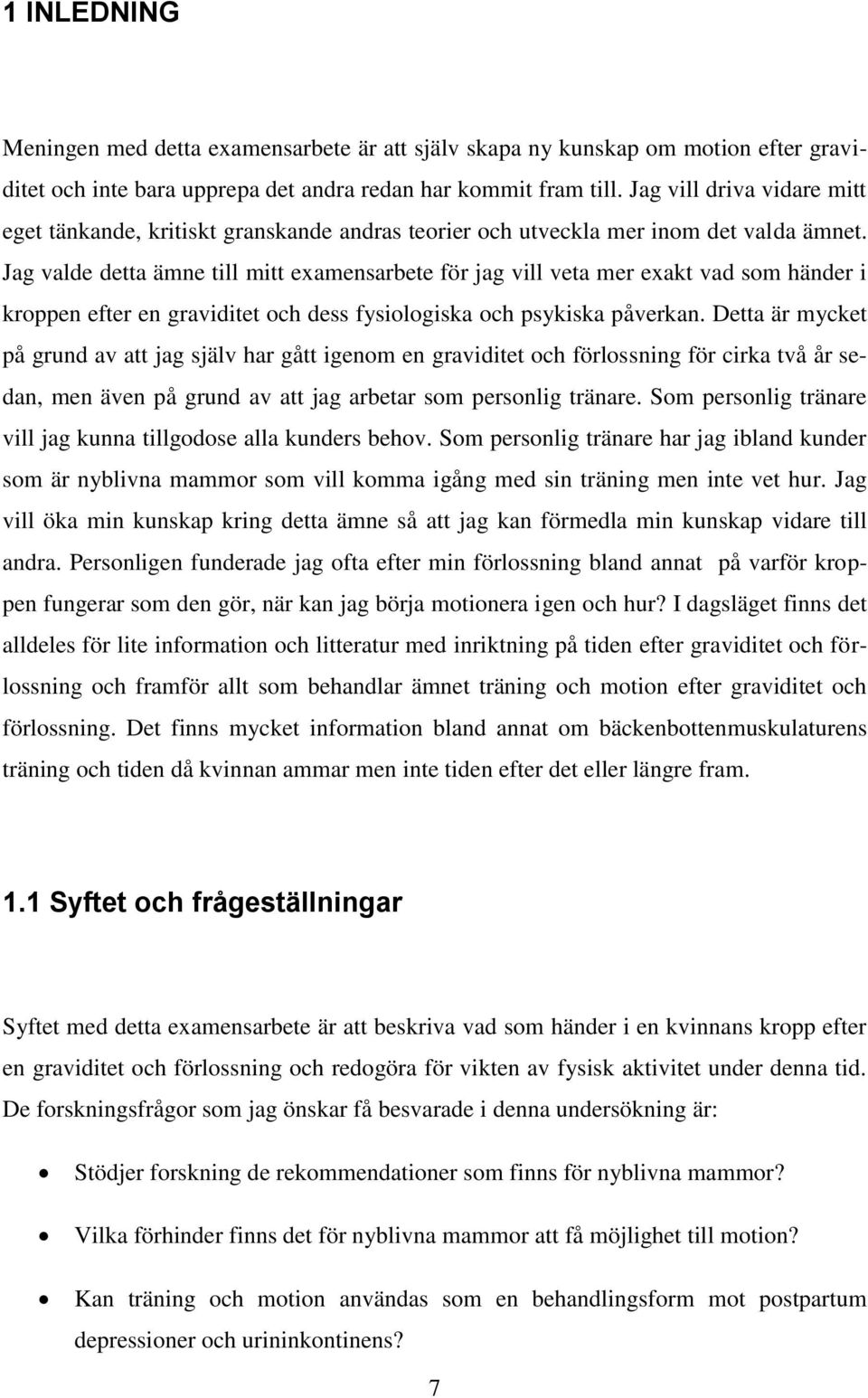 Jag valde detta ämne till mitt examensarbete för jag vill veta mer exakt vad som händer i kroppen efter en graviditet och dess fysiologiska och psykiska påverkan.