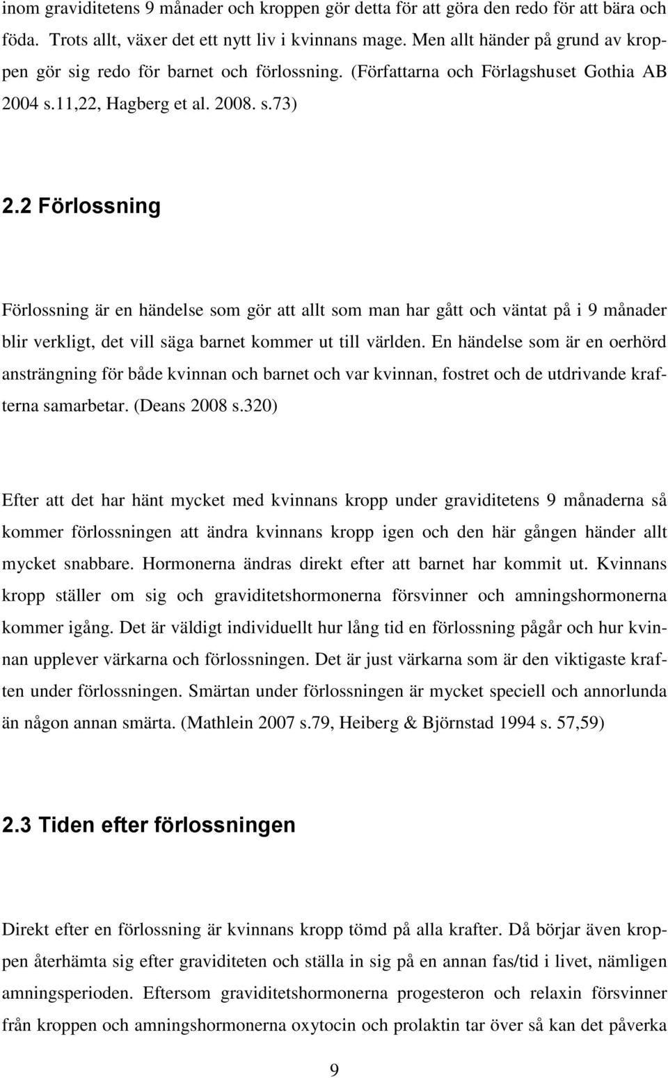 2 Förlossning Förlossning är en händelse som gör att allt som man har gått och väntat på i 9 månader blir verkligt, det vill säga barnet kommer ut till världen.