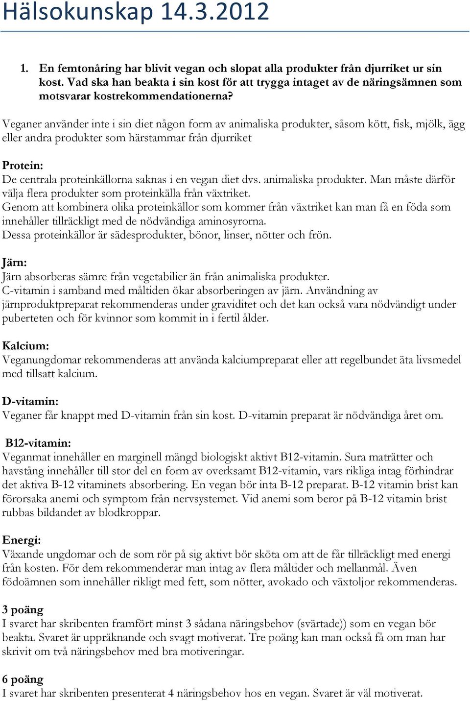 Veganer använder inte i sin diet någon form av animaliska produkter, såsom kött, fisk, mjölk, ägg eller andra produkter som härstammar från djurriket Protein: De centrala proteinkällorna saknas i en