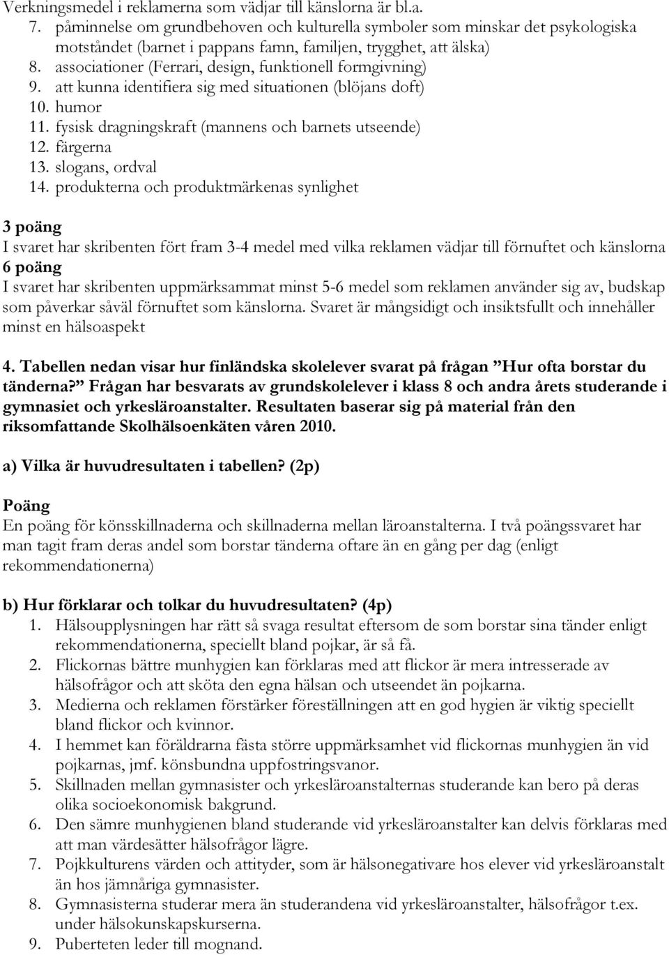 associationer (Ferrari, design, funktionell formgivning) 9. att kunna identifiera sig med situationen (blöjans doft) 10. humor 11. fysisk dragningskraft (mannens och barnets utseende) 12. färgerna 13.