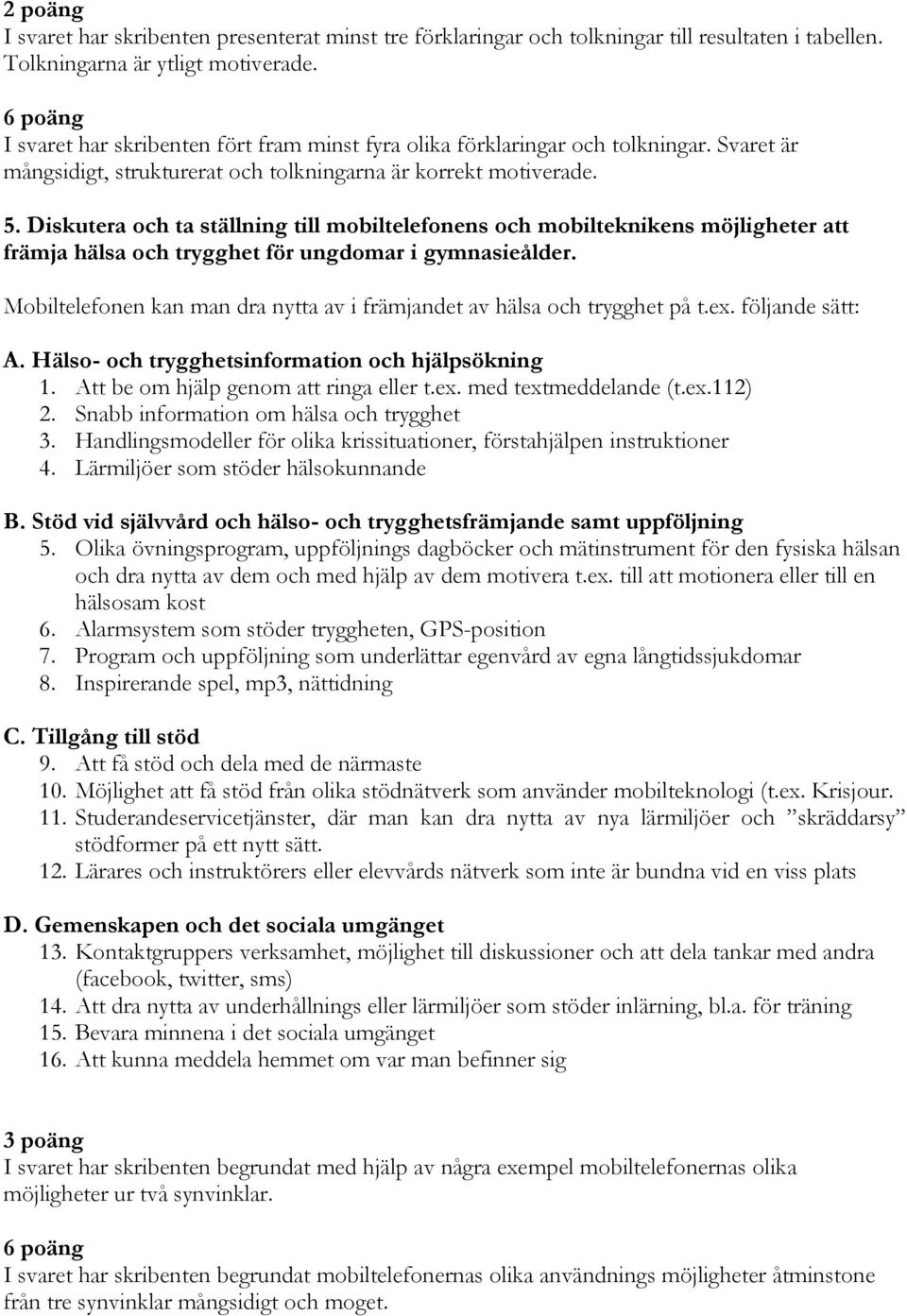 Diskutera och ta ställning till mobiltelefonens och mobilteknikens möjligheter att främja hälsa och trygghet för ungdomar i gymnasieålder.