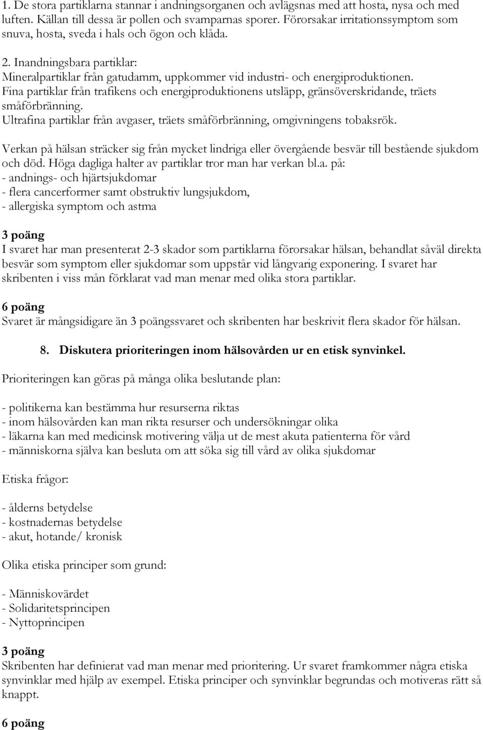 Fina partiklar från trafikens och energiproduktionens utsläpp, gränsöverskridande, träets småförbränning. Ultrafina partiklar från avgaser, träets småförbränning, omgivningens tobaksrök.