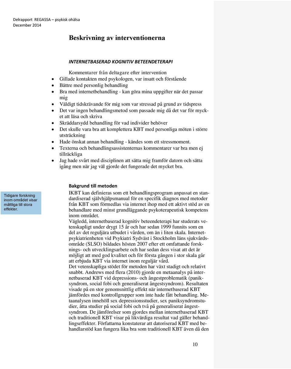 då det var för mycket att läsa och skriva Skräddarsydd behandling för vad individer behöver Det skulle vara bra att komplettera KBT med personliga möten i större utsträckning Hade önskat annan