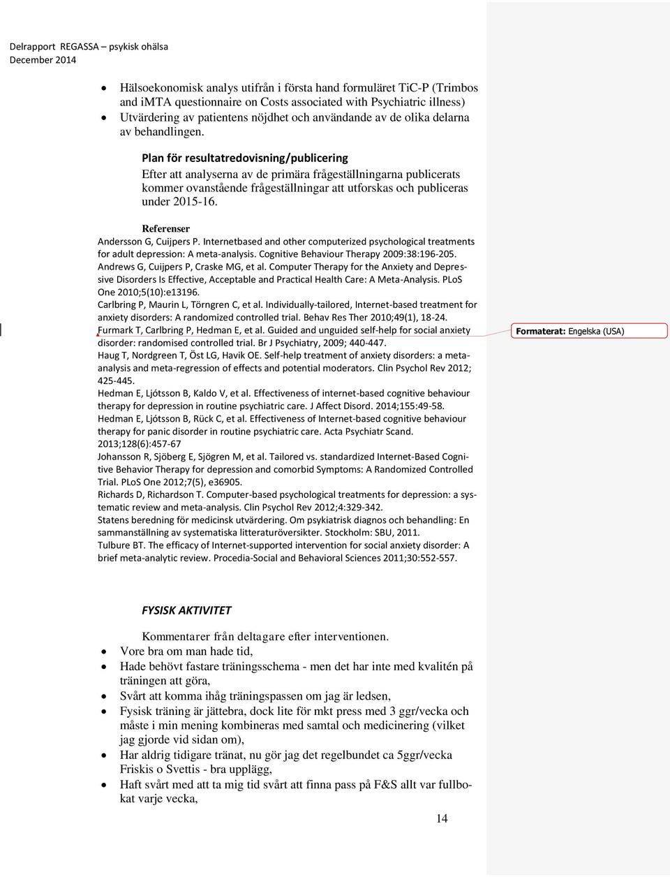 Plan för resultatredovisning/publicering Efter att analyserna av de primära frågeställningarna publicerats kommer ovanstående frågeställningar att utforskas och publiceras under 2015-16.