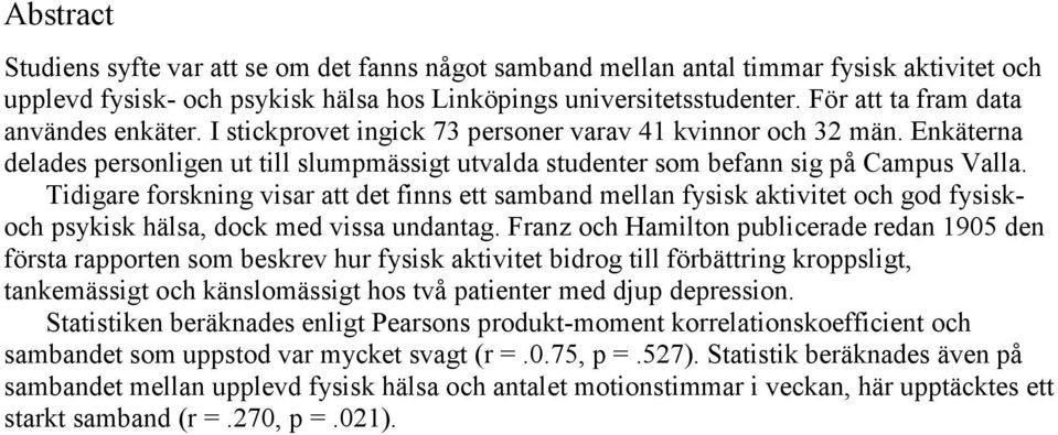 Enkäterna delades personligen ut till slumpmässigt utvalda studenter som befann sig på Campus Valla.