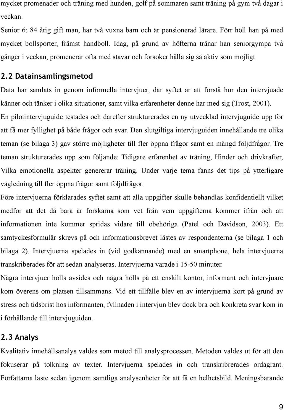 2.2 Datainsamlingsmetod Data har samlats in genom informella intervjuer, där syftet är att förstå hur den intervjuade känner och tänker i olika situationer, samt vilka erfarenheter denne har med sig