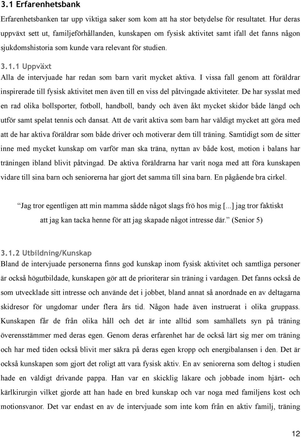 1 Uppväxt Alla de intervjuade har redan som barn varit mycket aktiva. I vissa fall genom att föräldrar inspirerade till fysisk aktivitet men även till en viss del påtvingade aktiviteter.