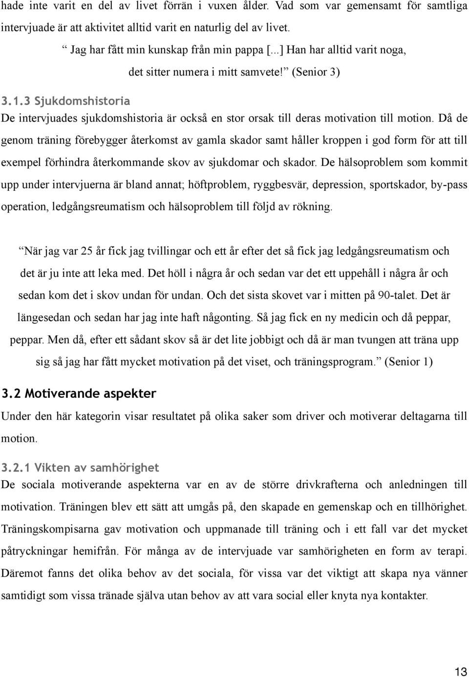 Då de genom träning förebygger återkomst av gamla skador samt håller kroppen i god form för att till exempel förhindra återkommande skov av sjukdomar och skador.