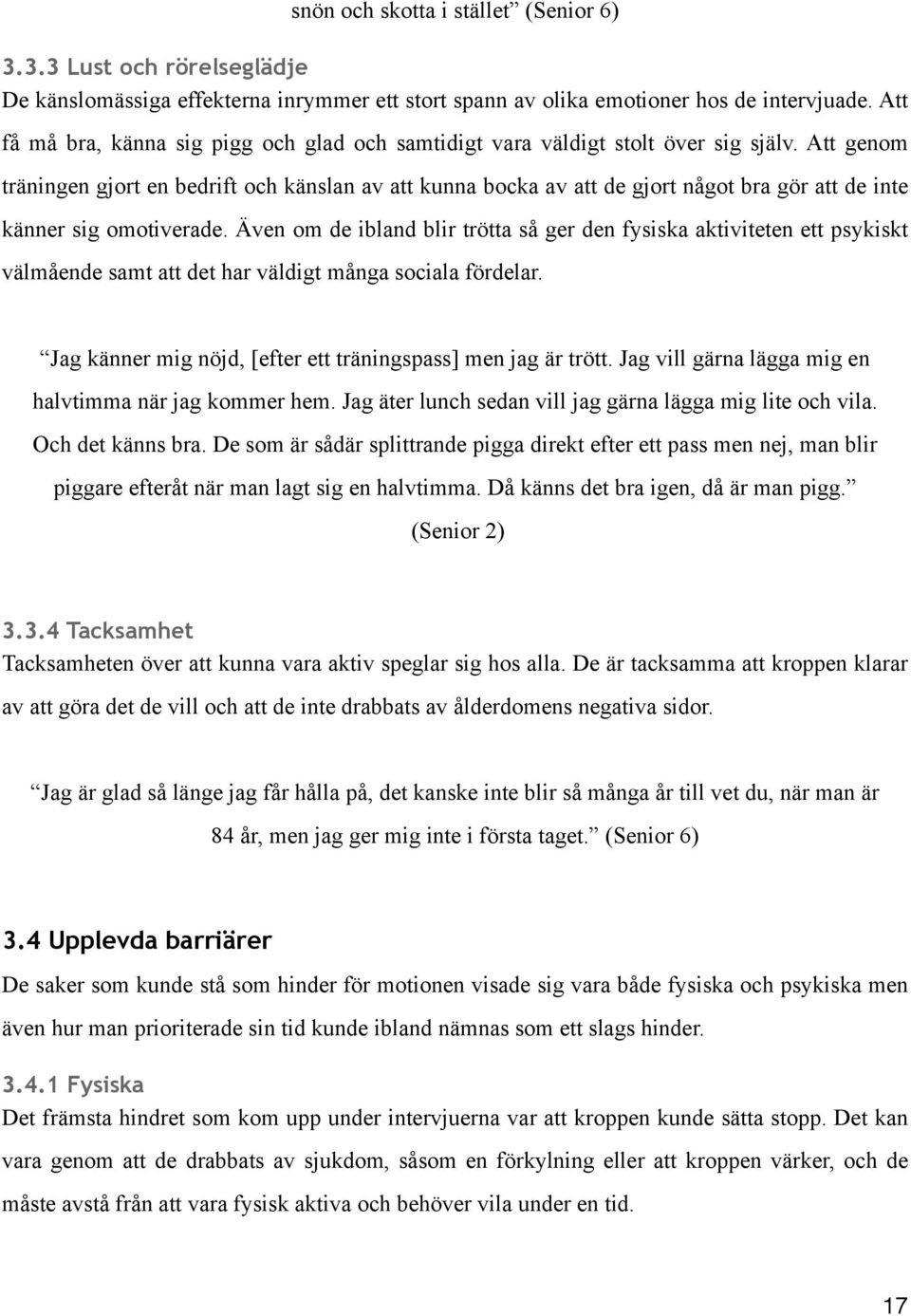 Att genom träningen gjort en bedrift och känslan av att kunna bocka av att de gjort något bra gör att de inte känner sig omotiverade.