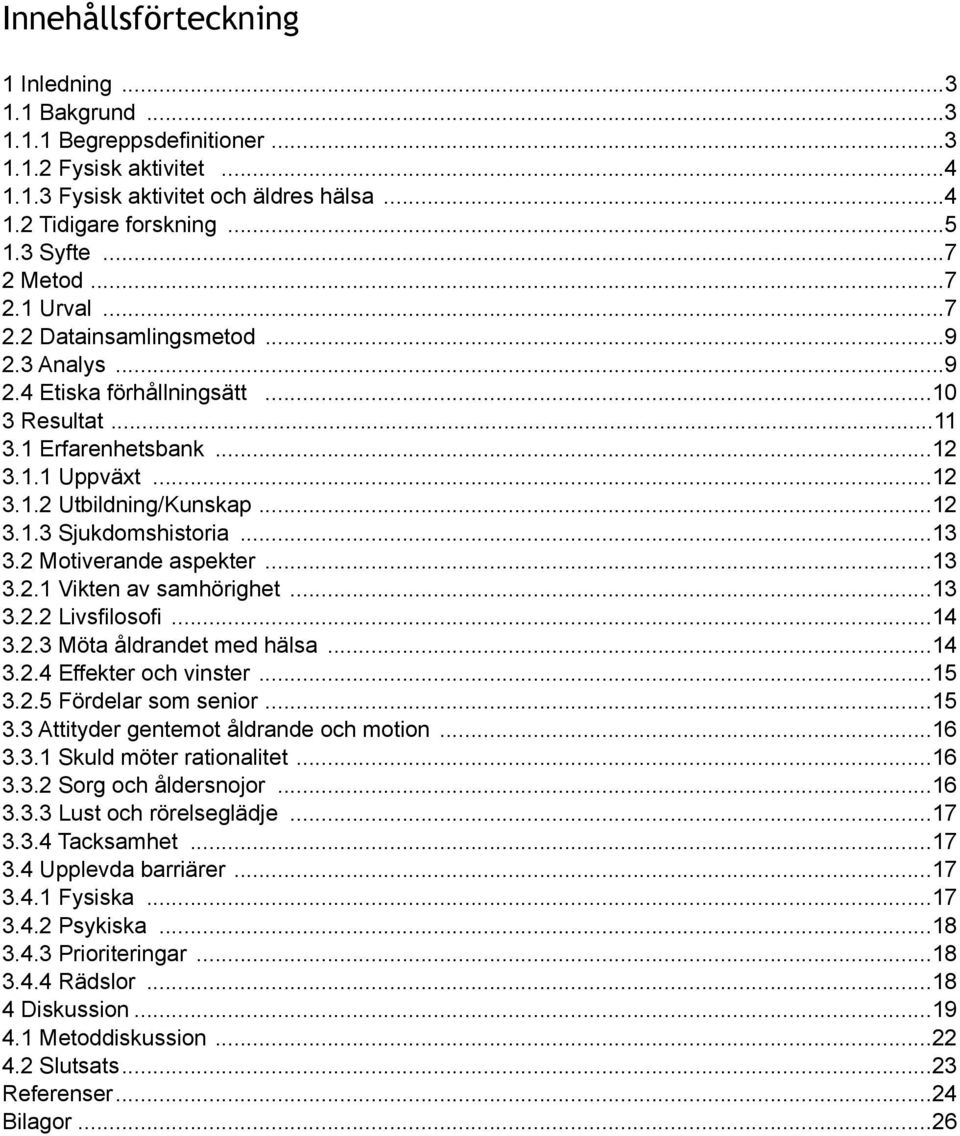 .. 12 3.1.3 Sjukdomshistoria... 13 3.2 Motiverande aspekter... 13 3.2.1 Vikten av samhörighet... 13 3.2.2 Livsfilosofi... 14 3.2.3 Möta åldrandet med hälsa... 14 3.2.4 Effekter och vinster... 15 3.2.5 Fördelar som senior.