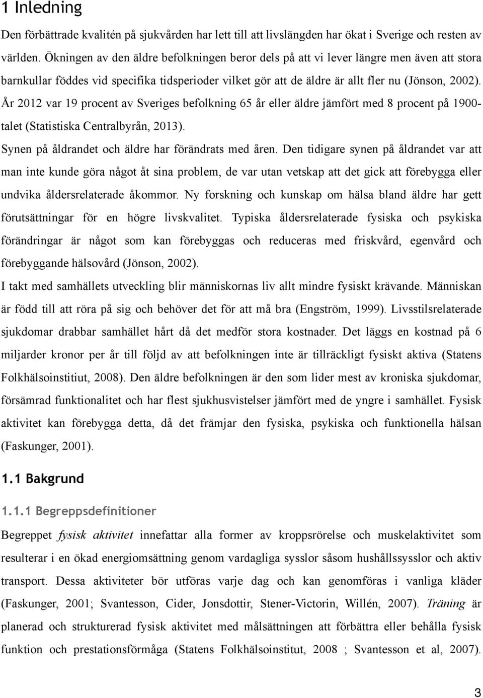 År 2012 var 19 procent av Sveriges befolkning 65 år eller äldre jämfört med 8 procent på 1900- talet (Statistiska Centralbyrån, 2013). Synen på åldrandet och äldre har förändrats med åren.