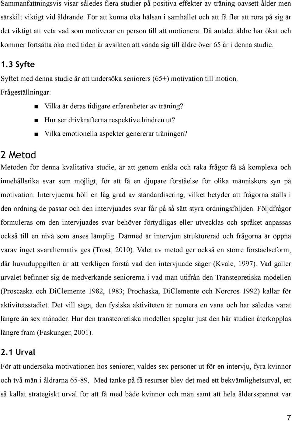 Då antalet äldre har ökat och kommer fortsätta öka med tiden är avsikten att vända sig till äldre över 65 år i denna studie. 1.