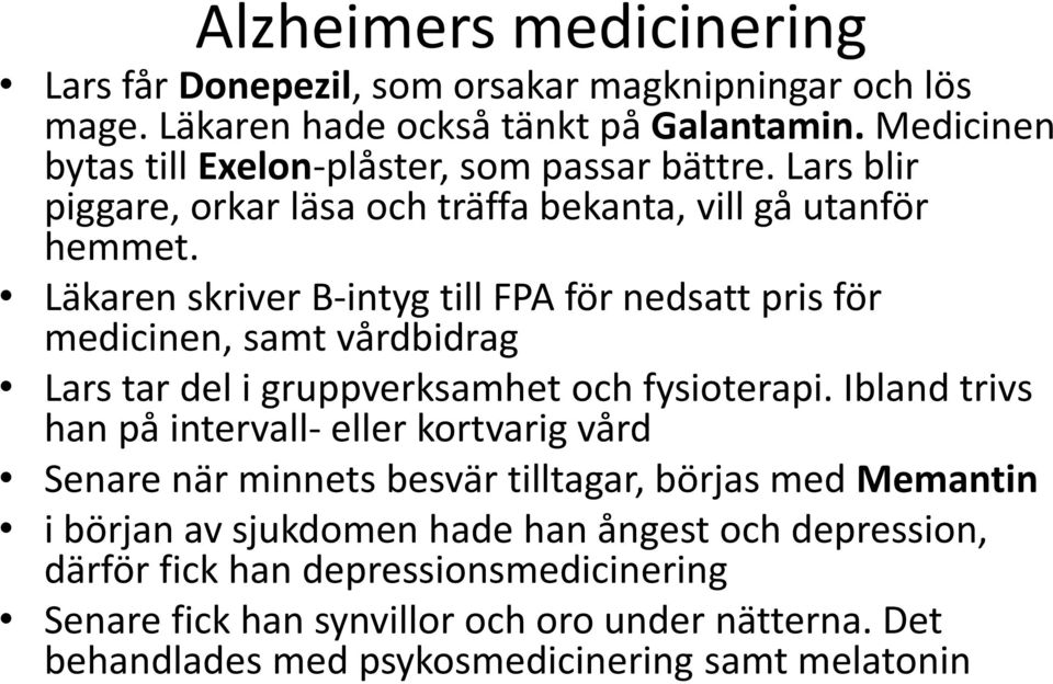 Läkaren skriver B-intyg till FPA för nedsatt pris för medicinen, samt vårdbidrag Lars tar del i gruppverksamhet och fysioterapi.