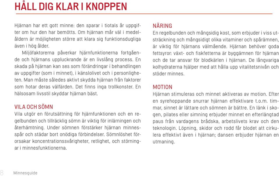 Miljöfaktorerna påverkar hjärnfunktionerna fortgående och hjärnans uppluckrande är en livslång process.