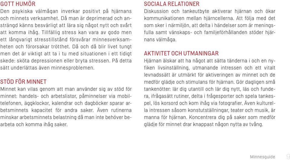 Då och då blir livet tungt men det är viktigt att ta i tu med situationen i ett tidigt skede: sköta depressionen eller bryta stressen. På detta sätt underlättas även minnesproblemen.