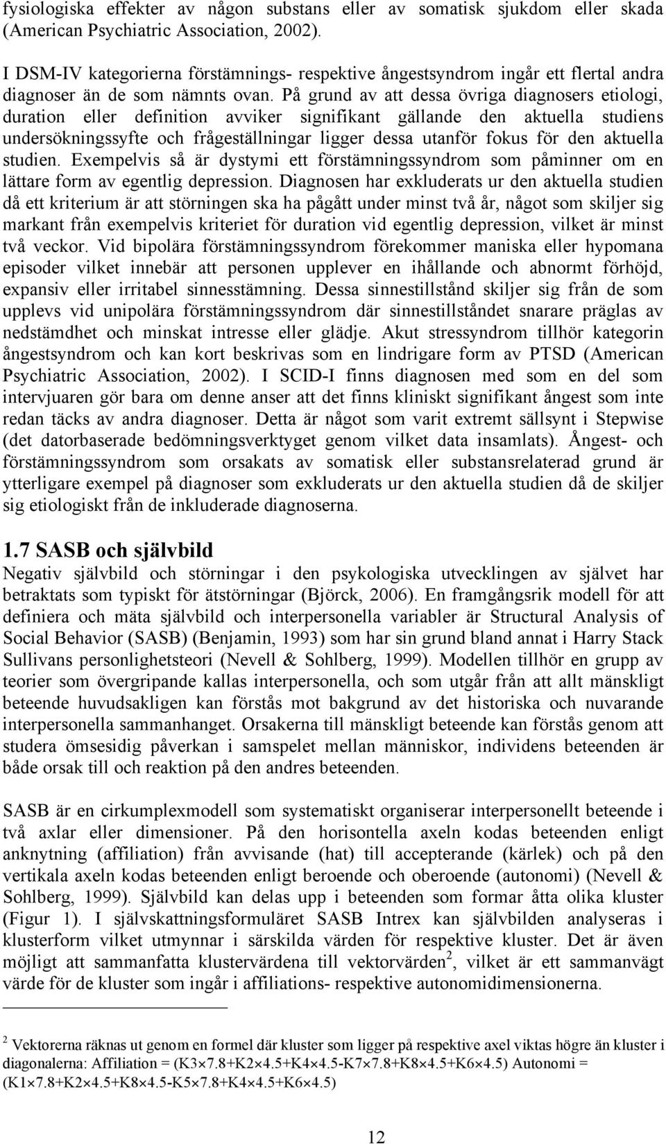 På grund av att dessa övriga diagnosers etiologi, duration eller definition avviker signifikant gällande den aktuella studiens undersökningssyfte och frågeställningar ligger dessa utanför fokus för