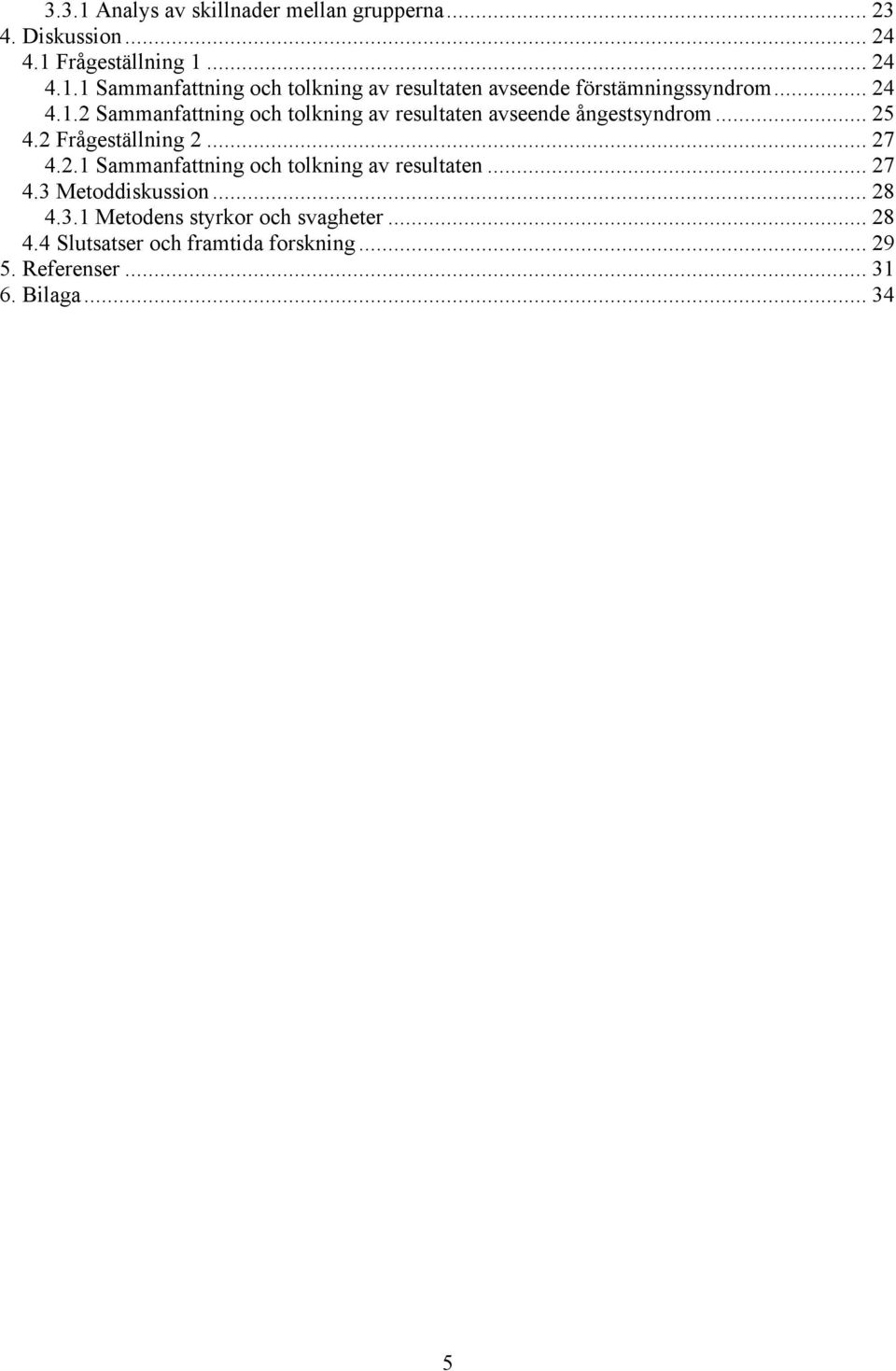 .. 27 4.3 Metoddiskussion... 28 4.3.1 Metodens styrkor och svagheter... 28 4.4 Slutsatser och framtida forskning... 29 5.